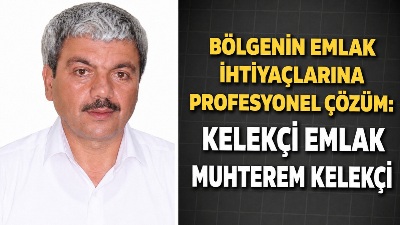 Bölgenin Emlak İhtiyaçlarına Profesyonel Çözüm: Kelekçi Emlak Muhterem Kelekçi