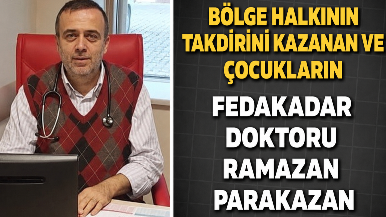 Bölge Halkının Takdirini Kazanan ve Çocukların Fedakar Doktoru Ramazan Parakazan