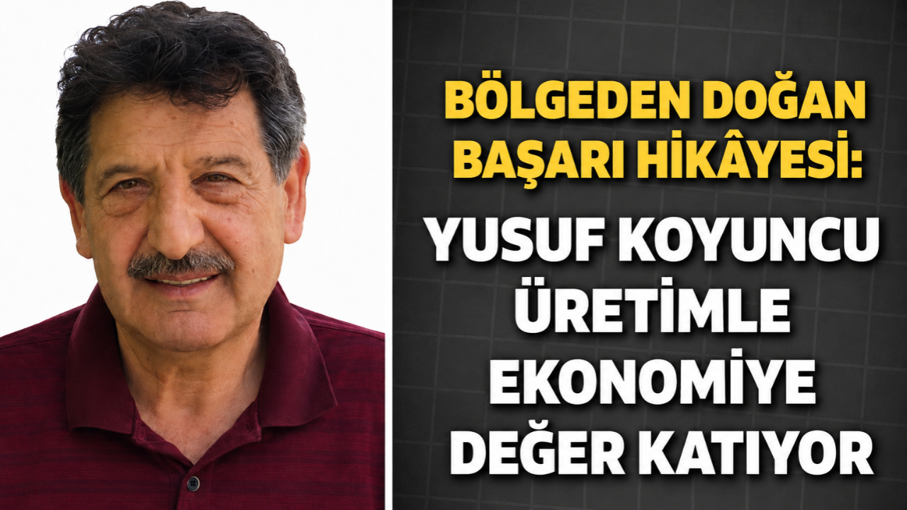Bölgeden Doğan Başarı Hikayesi Yusuf Koyuncu Üretimle Ekonomiye Değer Katıyor