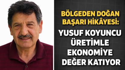 Bölgeden Doğan Başarı Hikayesi Yusuf Koyuncu Üretimle Ekonomiye Değer Katıyor