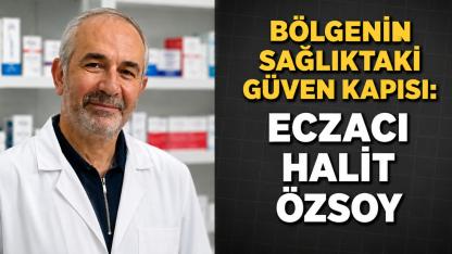 Bölgenin Sağlıktaki Güven Kapısı: Eczacı Halit Özsoy